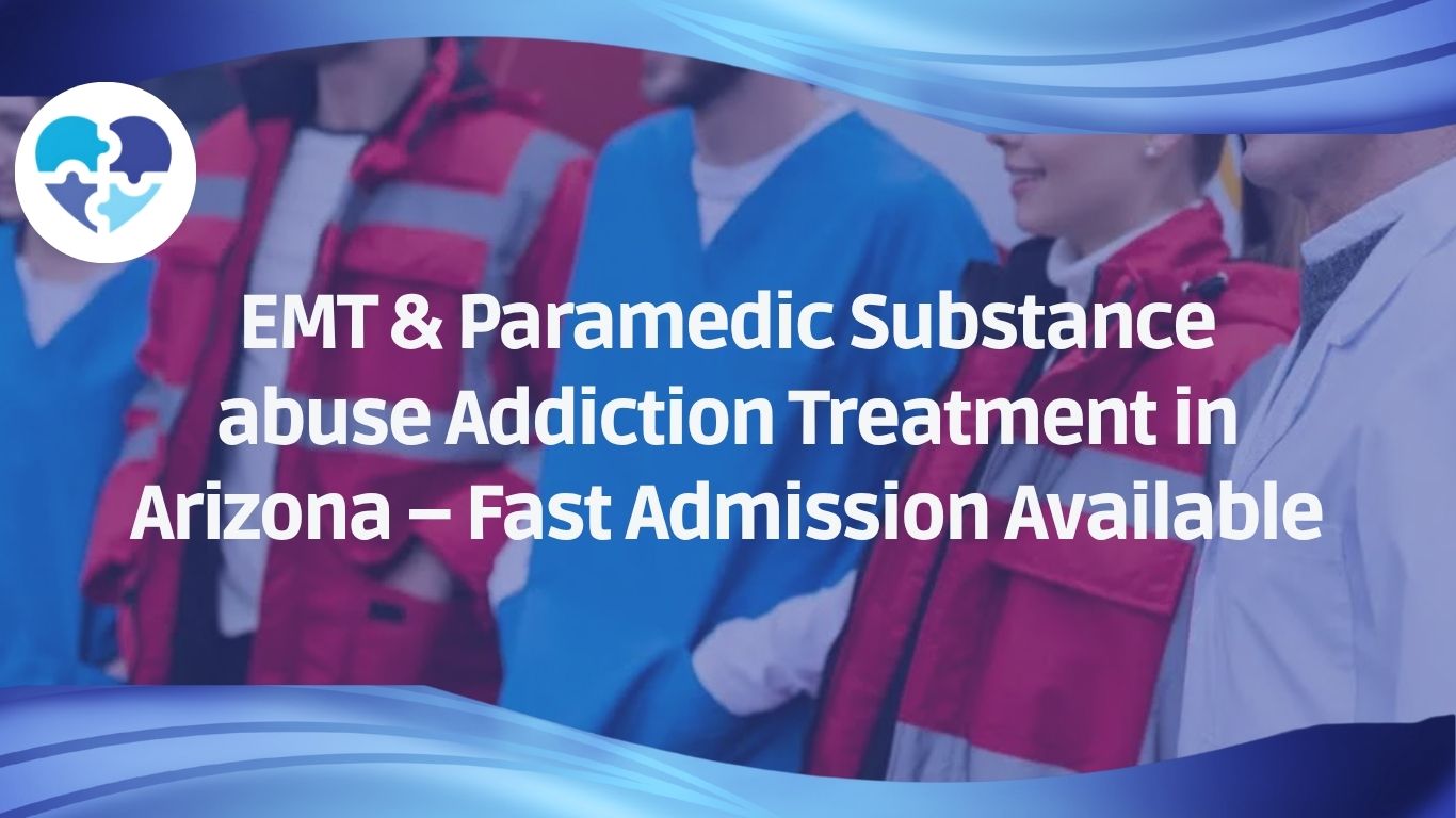 EMT Paramedic Substance abuse Addiction Treatment in Arizona Fast Admissio