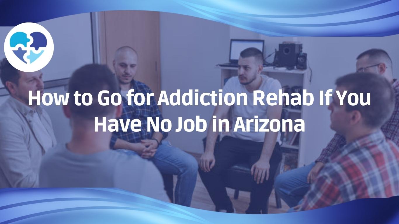 How to Go for Addiction Rehab If You Have No Job in Arizona